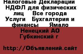 Налоговые Декларации 3-НДФЛ для физических лиц  - Все города Услуги » Бухгалтерия и финансы   . Ямало-Ненецкий АО,Губкинский г.